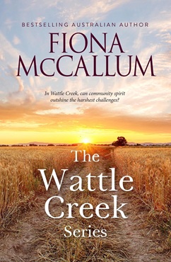 Book cover The Wattle Creek series by
bestselling Australian author Fiona McCallum
showing a flattened pale brown dirt track through
a ripe yellow cereal crop, low sun lights up a
tree-lined horizon below a pale blue sky streaked
with clouds.